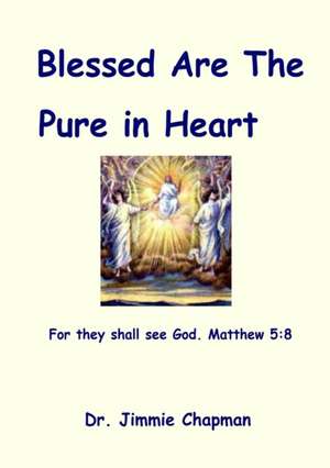 Blessed Are the Pure in Heart de Dr Jimmie Chapman