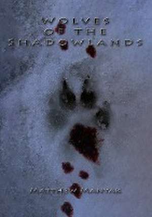 Wolves of the Shadowlands de Matthew Manyak