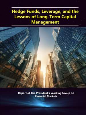 Hedge Funds, Leverage, and the Lessons of Long-Term Capital Management - Report of the President's Working Group on Financial Markets de Department of the Treasury