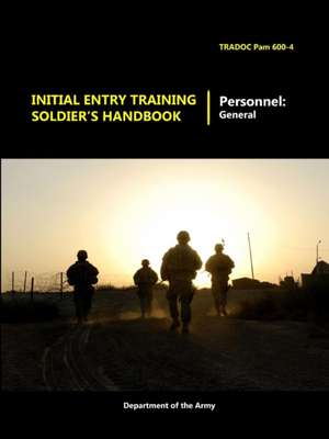 Initial Entry Training Soldier's Handbook de Department Of the Army