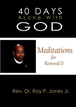 40 Days Alone with God Meditations for Renewal II de Jr. Rev Dr Roy P. Jones