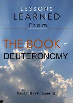 Lessons Learned from the Book of Deuteronomy de Jr. Rev Dr Roy P. Jones