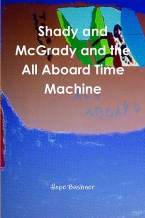 Shady and McGrady and the All Aboard Time Machine de Hope Bushner