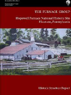 The Furnace Group - Hopewell Furnace National Historic Site Elverson, Pennsylvania (Historic Structure Report) de National Park Service