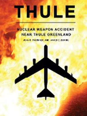 Thule - The Nuclear Weapon Accident Near Thule Greenland de James Oskins