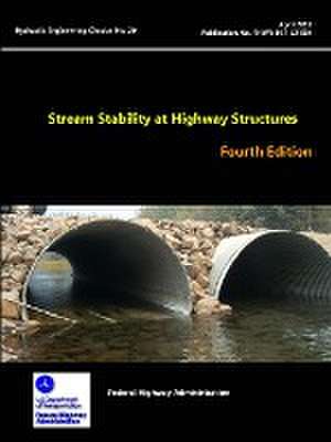 Stream Stability at Highway Structures - Fourth Edition (Hydraulic Engineering Circular No. 20) de U. S. Department of Transportation