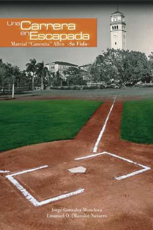 Una Carrera En Escapada: Marcial "Canenita" Allen -Su Vida- de Jorge Gonzalez Monclova