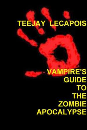 Vampire's Guide to the Zombie Apocalypse de Teejay Lecapois