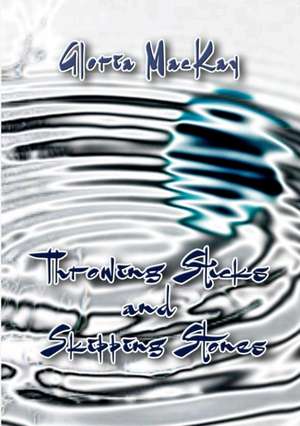 Throwing Sticks and Skipping Stones de Gloria MacKay