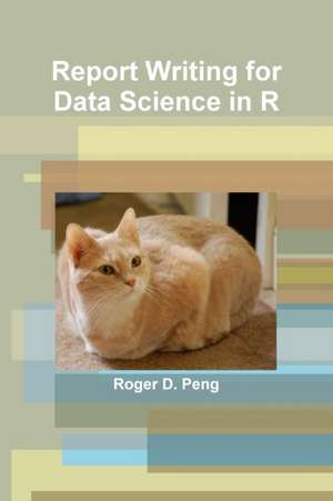 Report Writing for Data Science in R de Roger Peng