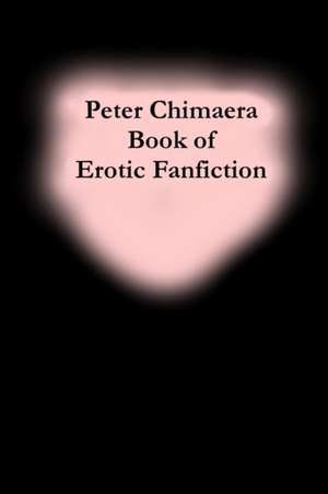 Peter Chimaera Book of Erotic Fanfiction de Peter Chimaera