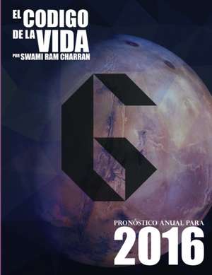 El Código de la Vida #6 Pronóstico Anual Para 2016 de Swami Ram Charran