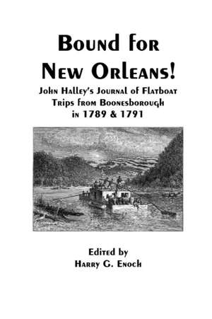 Bound for New Orleans! John Halley's Journal of Flatboat Trips from Boonesborough in 1789 & 1791 de Harry G. Enoch