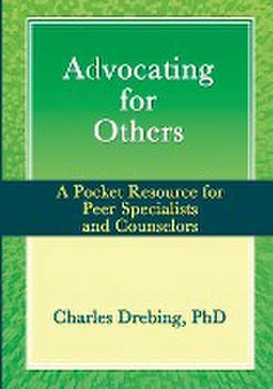 Advocating for Others: A Pocket Resource for Peer Specialists and Counselors de Charles Drebing