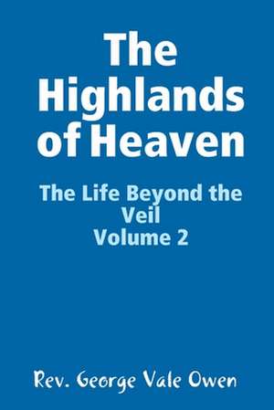 The Highlands of Heaven de Rev George Vale Owen