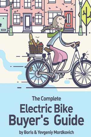 The Complete Electric Bike Buyer's Guide de Boris Mordkovich