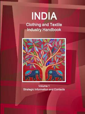 India Clothing and Textile Industry Handbook Volume 1 Strategic Information and Contacts de Inc Ibp