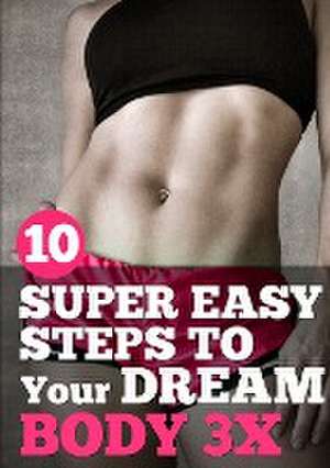 10 Super Easy Steps to Your Dream Body 3x de Todor Djordjevic