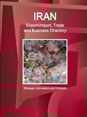 Iran Export-Import, Trade and Business Directory - Strategic Information and Contacts de Inc Ibp