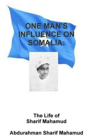 One Man's Influence on Somalia de Abdurahman Sharif Mahamud