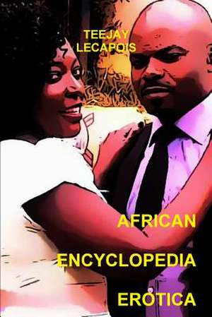 African Encyclopedia Erotica de Teejay Lecapois