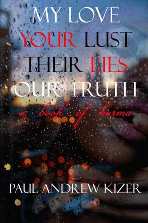 My Love Your Lust Their Lies Our Truth de Paul Kizer