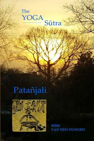 The Yoga Sutra of Patanjali de Wim Van Den Dungen