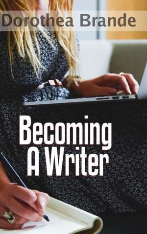 Becoming a Writer de Dorothea Brande