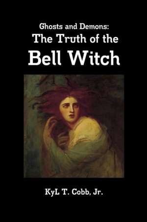 Ghosts and Demons: The Truth of the Bell Witch de Kyl Cobb