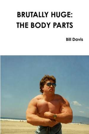 Brutally Huge: The Body Parts de Bill Davis