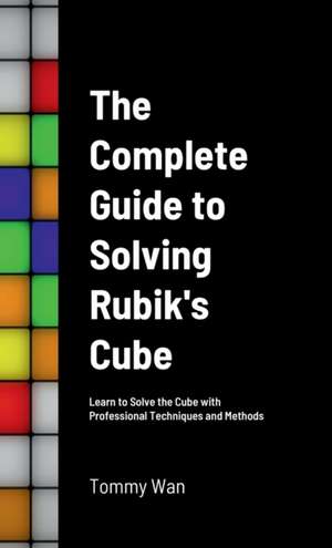 The Complete Guide to Solving Rubik's Cube de Tommy Wan