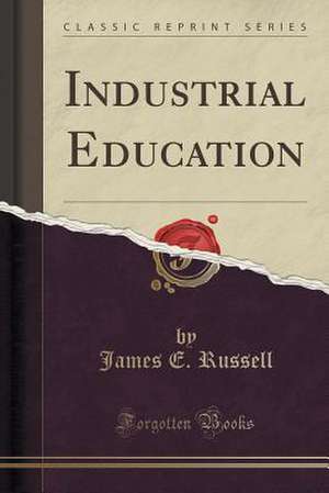 Industrial Education (Classic Reprint) de James E. Russell