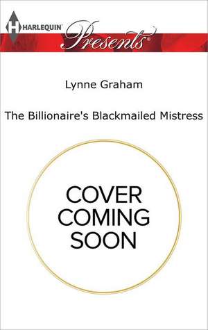 The Billionaire's Blackmailed Mistress de Lynne Graham