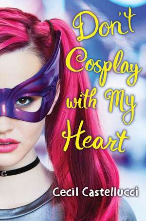 Don't Cosplay with My Heart de Cecil Castellucci