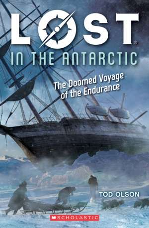 Lost in the Antarctic: The Doomed Voyage of the Endurance (Lost #4) de Tod Olson