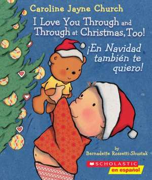 I Love You Through and Through at Christmas, Too! / En Navidad Tambien Te Quiero! de Bernadette Rossetti-Shustak