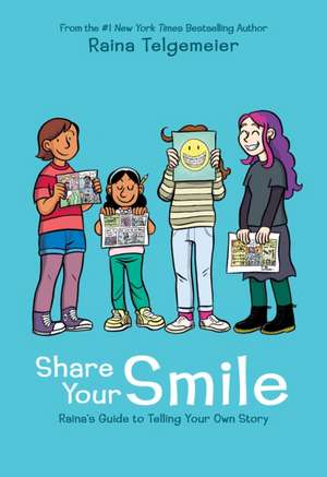 Share Your Smile: Raina's Guide to Telling Your Own Story de Raina Telgemeier