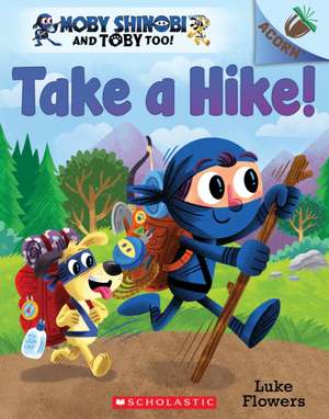 Take a Hike!: An Acorn Book (Moby Shinobi and Toby Too! #2) de Luke Flowers