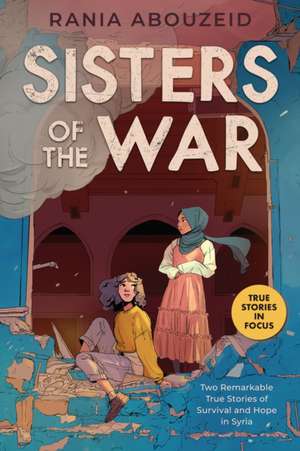 Sisters of the War: Two Remarkable True Stories of Survival and Hope in Syria (Scholastic Focus) de Rania Abouzeid