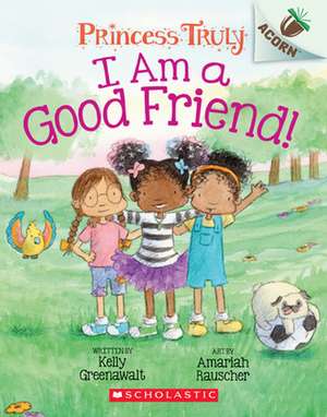 I Am a Good Friend!: An Acorn Book (Princess Truly #4) de Kelly Greenawalt