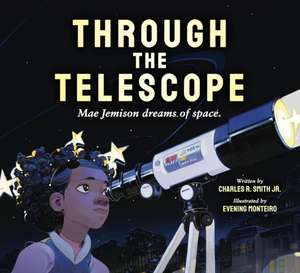 Through the Telescope: Mae Jemison Dreams of Space de Charles R Smith Jr