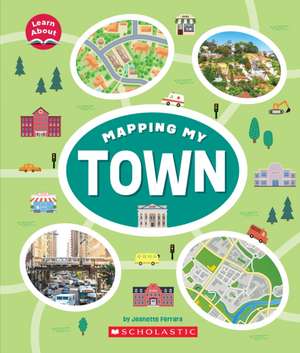 Mapping My Town (Learn About: Mapping) de Jeanette Ferrara