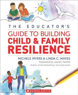 The Educator's Guide to Building Child & Family Resilience de Michele Myers