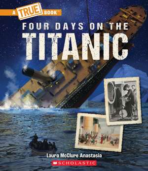 Four Days on the Titanic (a True Book: The Titanic) de Laura McClure Anastasia