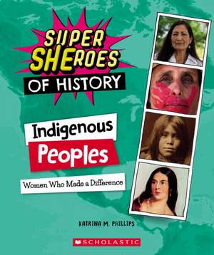 Indigenous Peoples: Women Who Made a Difference (Super Sheroes of History) de Katrina M Phillips