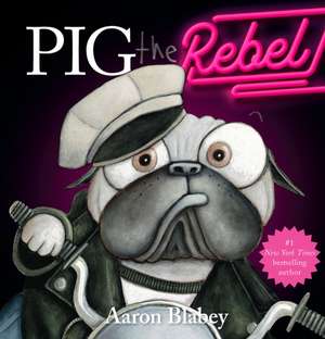 Pig the Rebel (Pig the Pug) de Aaron Blabey