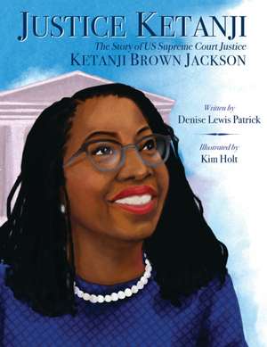 Justice Ketanji: The Story of Us Supreme Court Justice Ketanji Brown Jackson de Denise Lewis Patrick