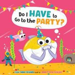 Do I Have to Go to the Party? (Fish Tank Friends) de Jonathan Fenske