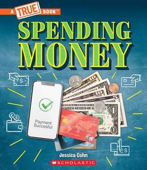 Spending Money: Budgets, Credit Cards, Scams... and Much More! (a True Book: Money) de Jessica Cohn