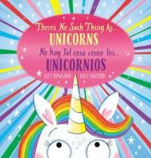 There's No Such Thing As...Unicorns / No Hay Tal Cosa Como Los... Unicornios (Bilingual) de Lucy Rowland